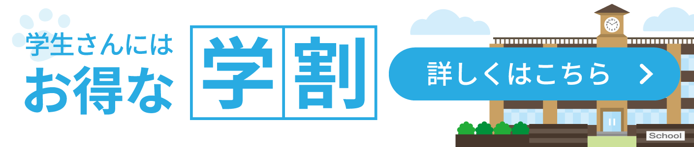 学生さんにはお得な学割 詳しくはこちら