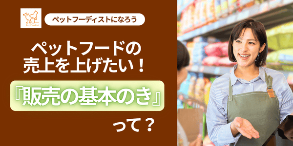ペットフードの売上を上げたい！「販売」のきほんのきって？