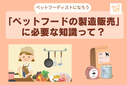 「ペットフードを作って販売する」に必要な知識って？